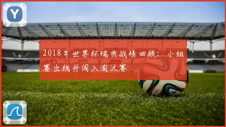 2018年世界杯瑞典战绩回顾:小组赛出线并闯入淘汰赛