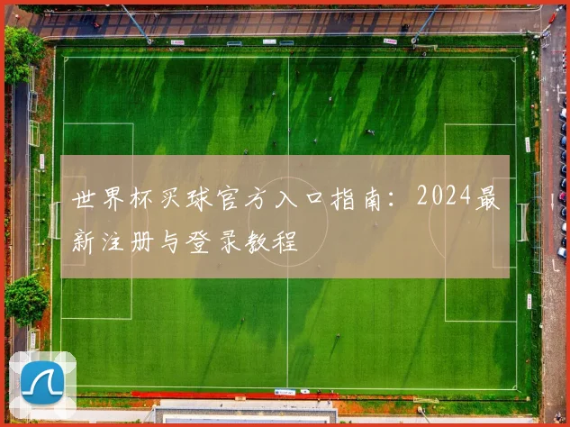 世界杯买球官方入口指南：2024最新注册与登录教程